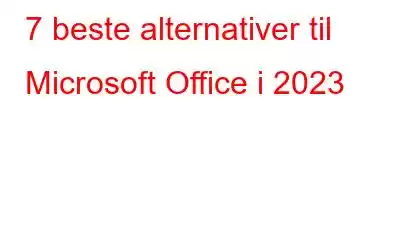 7 beste alternativer til Microsoft Office i 2023