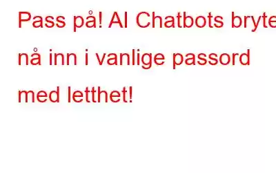 Pass på! AI Chatbots bryter nå inn i vanlige passord med letthet!