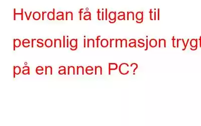 Hvordan få tilgang til personlig informasjon trygt på en annen PC?