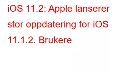 iOS 11.2: Apple lanserer stor oppdatering for iOS 11.1.2. Brukere