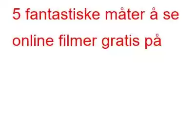 5 fantastiske måter å se online filmer gratis på