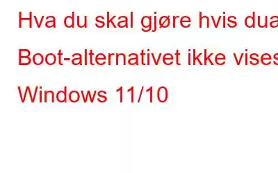 Hva du skal gjøre hvis dual Boot-alternativet ikke vises i Windows 11/10