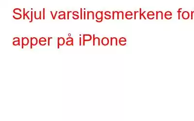 Skjul varslingsmerkene for apper på iPhone