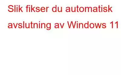 Slik fikser du automatisk avslutning av Windows 11