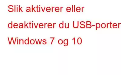 Slik aktiverer eller deaktiverer du USB-porter i Windows 7 og 10