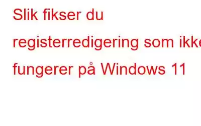 Slik fikser du registerredigering som ikke fungerer på Windows 11