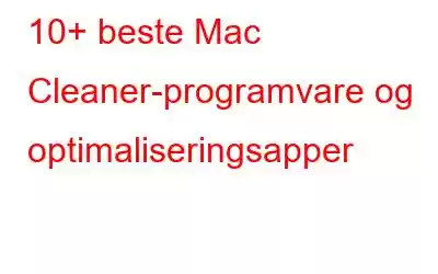 10+ beste Mac Cleaner-programvare og optimaliseringsapper