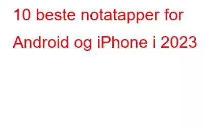 10 beste notatapper for Android og iPhone i 2023