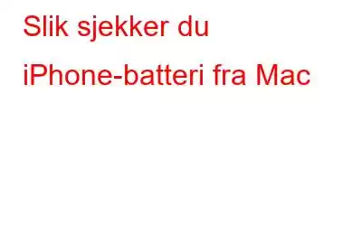 Slik sjekker du iPhone-batteri fra Mac