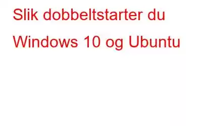 Slik dobbeltstarter du Windows 10 og Ubuntu