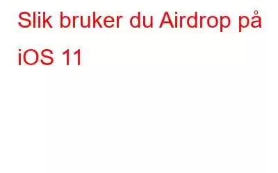 Slik bruker du Airdrop på iOS 11