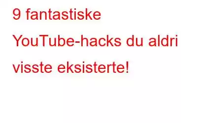 9 fantastiske YouTube-hacks du aldri visste eksisterte!