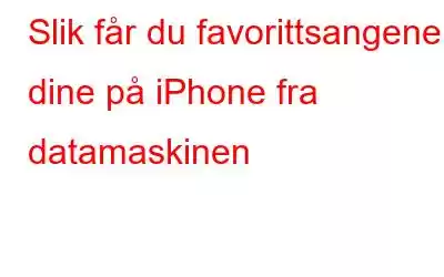 Slik får du favorittsangene dine på iPhone fra datamaskinen