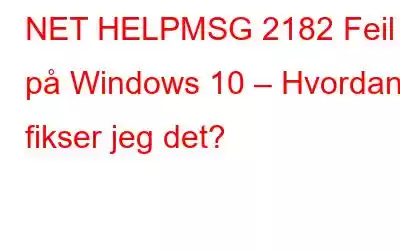 NET HELPMSG 2182 Feil på Windows 10 – Hvordan fikser jeg det?