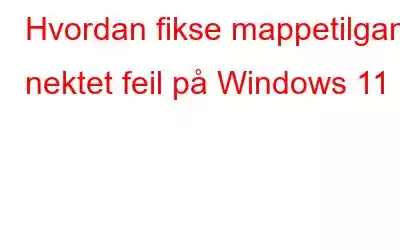 Hvordan fikse mappetilgang nektet feil på Windows 11