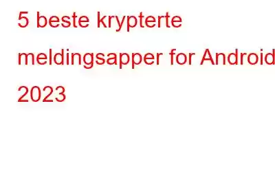 5 beste krypterte meldingsapper for Android i 2023