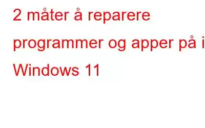 2 måter å reparere programmer og apper på i Windows 11