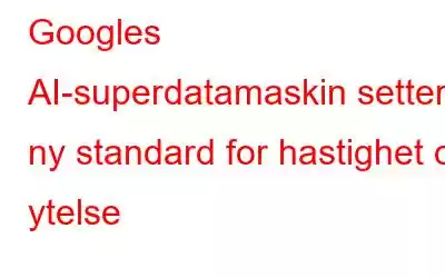 Googles AI-superdatamaskin setter ny standard for hastighet og ytelse