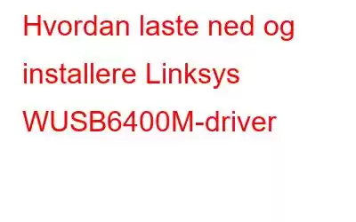 Hvordan laste ned og installere Linksys WUSB6400M-driver