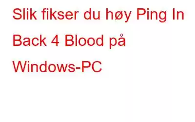 Slik fikser du høy Ping In Back 4 Blood på Windows-PC