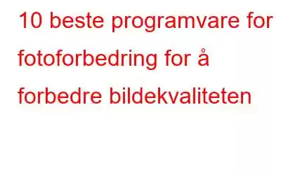 10 beste programvare for fotoforbedring for å forbedre bildekvaliteten